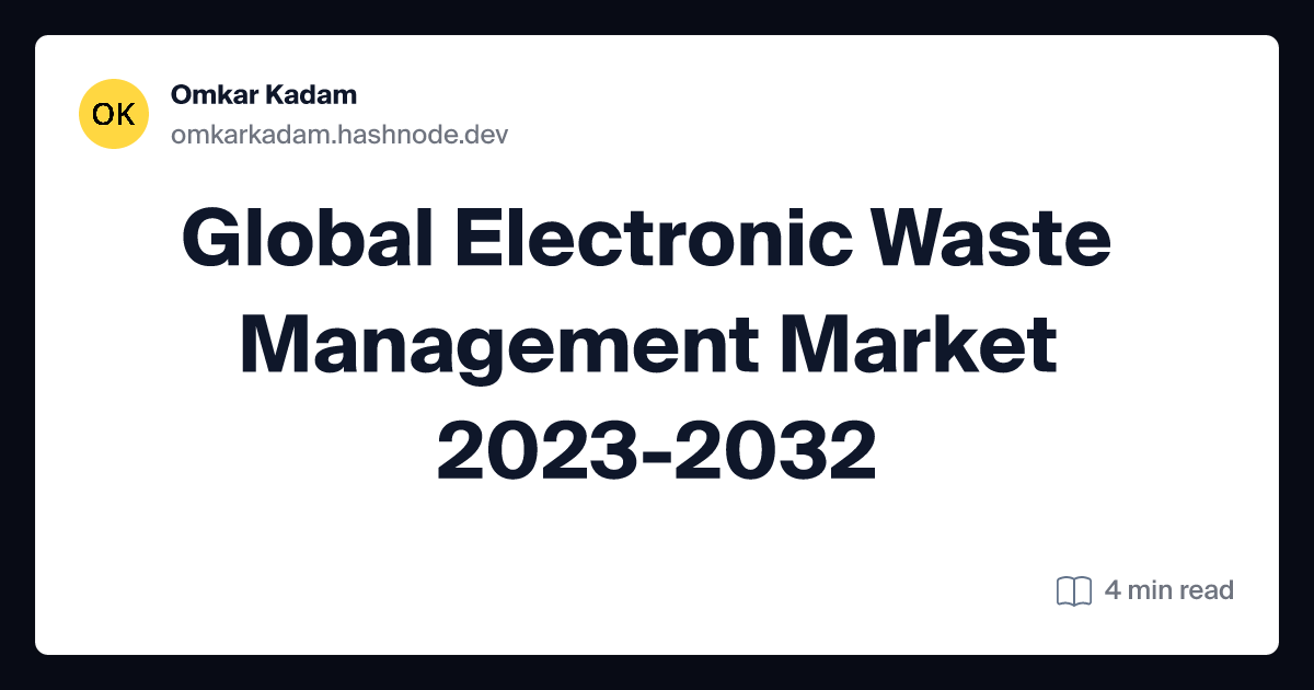 Global Electronic Waste Management Market 2023-2032