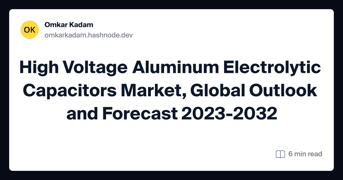 High Voltage Aluminum Electrolytic Capacitors Market, Global Outlook and Forecast 2023-2032